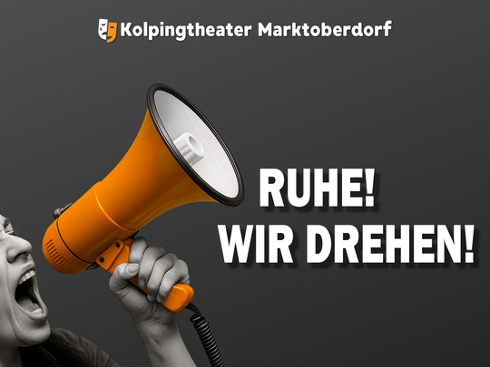 Kolpingtheater Marktoberdorf - RUHE! WIR DREHEN!